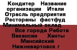 Кондитер › Название организации ­ Итали › Отрасль предприятия ­ Рестораны, фастфуд › Минимальный оклад ­ 35 000 - Все города Работа » Вакансии   . Ханты-Мансийский,Нижневартовск г.